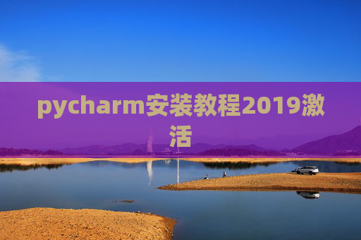 pycharm安装教程2019激活 pycharm安装教程2019激活